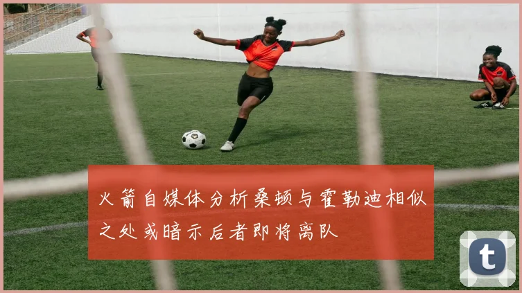 火箭自媒体分析桑顿与霍勒迪相似之处或暗示后者即将离队