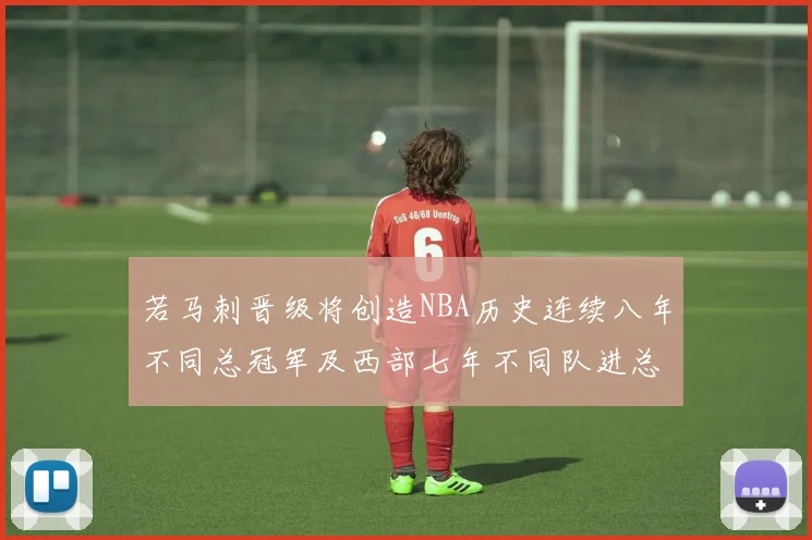 若马刺晋级将创造NBA历史连续八年不同总冠军及西部七年不同队进总决赛的奇迹
