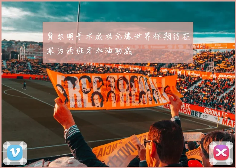 费尔明手术成功无缘世界杯期待在家为西班牙加油助威